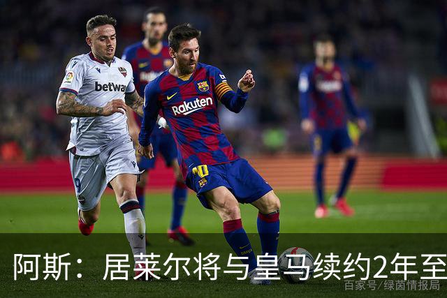 阿斯：居莱尔将与皇马续约2年至2031，队内地位得到认可